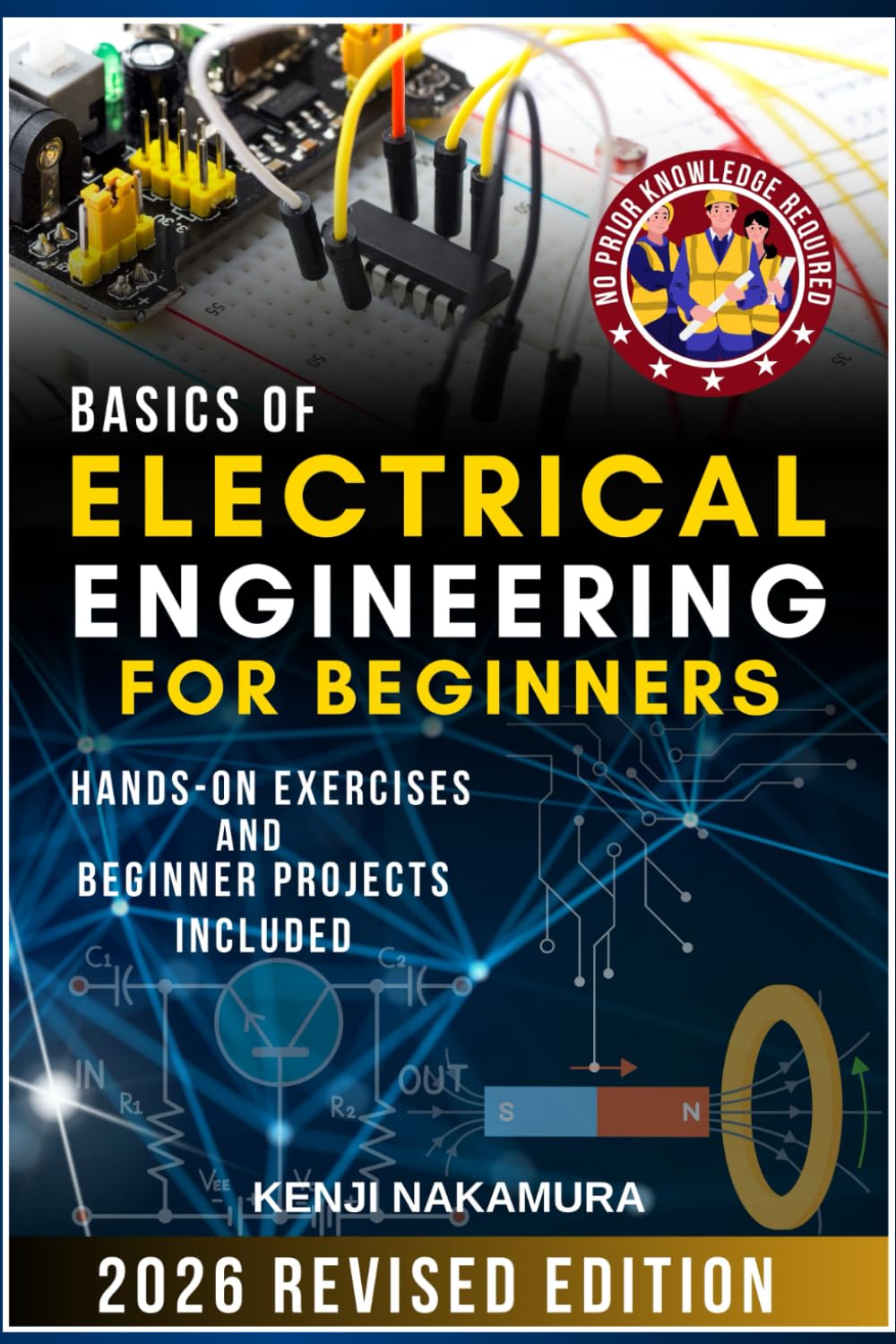 Basics of Electrical Engineering for Beginners: Master the fundamentals of electricity, circuits, and electronics with hands-on projects—perfect for curious learners, hobbyists, and aspiring engineers