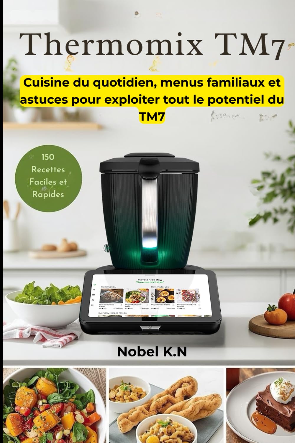 Thermomix TM7 – 150 Recettes Faciles et Rapides: Cuisine du quotidien, menus familiaux et astuces pour exploiter tout le potentiel du TM7