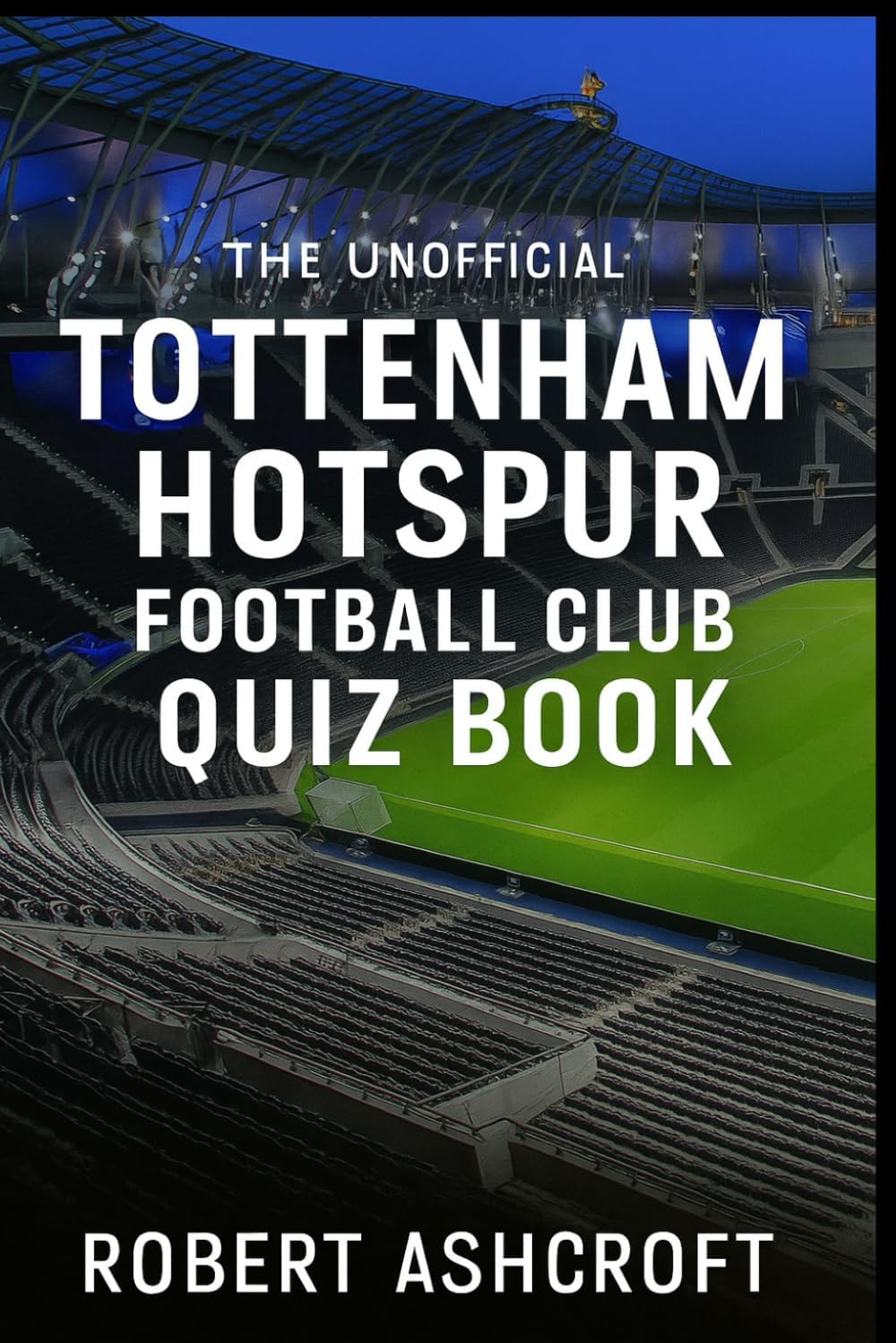 The Unofficial Tottenham Hotspur Football Club Quiz Book: 250 Questions About the History of Tottenham Hotspur Football Club