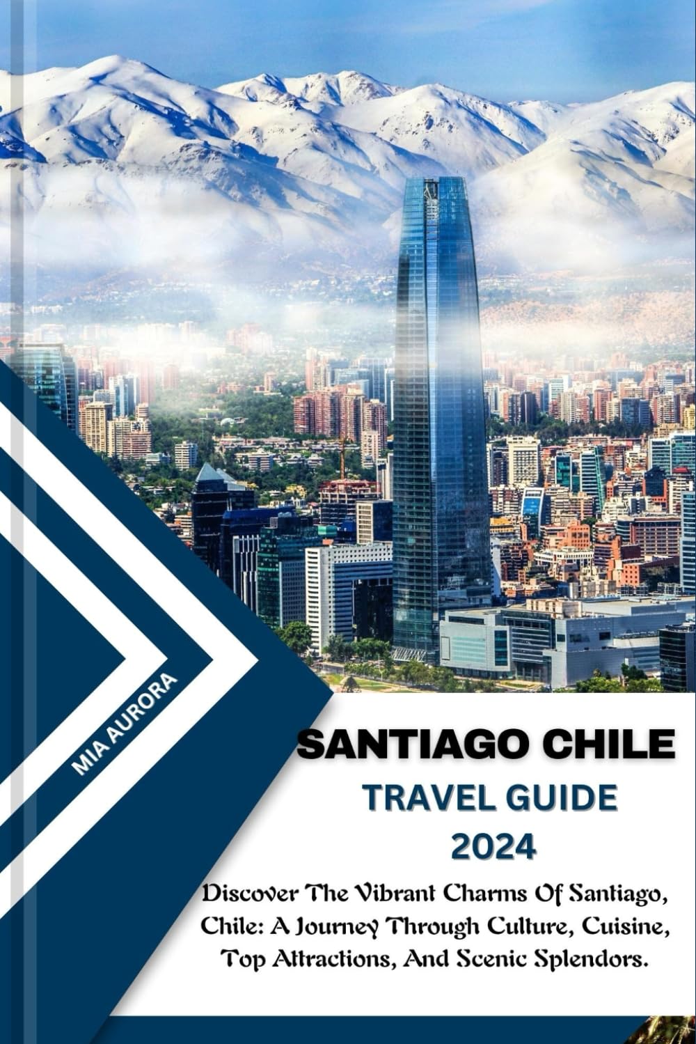 SANTIAGO CHILE TRAVEL GUIDE 2024: Discover The Vibrant Charms Of Santiago, Chile: A Journey Through Culture, Cuisine, Top Attractions, And Scenic Splendors.