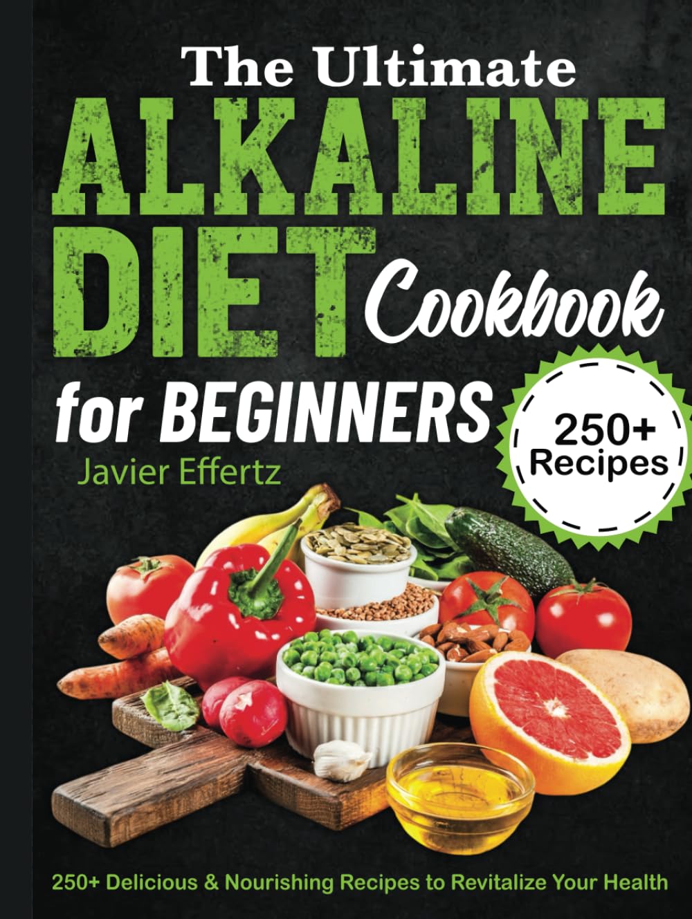 The Ultimate Alkaline Diet Cookbook for Beginners: 250+ Delicious & Nourishing Recipes to Revitalize Your Health
