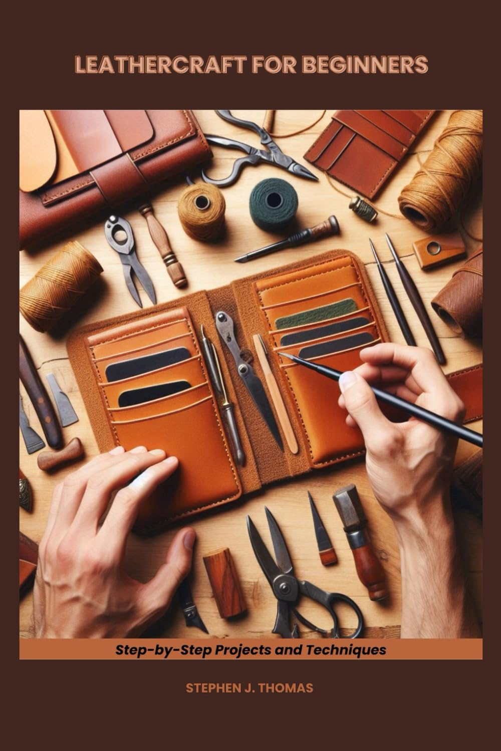 LEATHERCRAFT FOR BEGINNERS: Step-by-Step Projects and Techniques