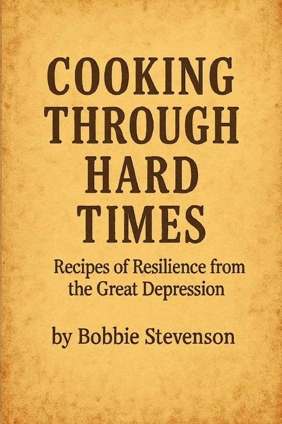 Cooking Through Hard Times Great Depression-Era Recipes From Real Families