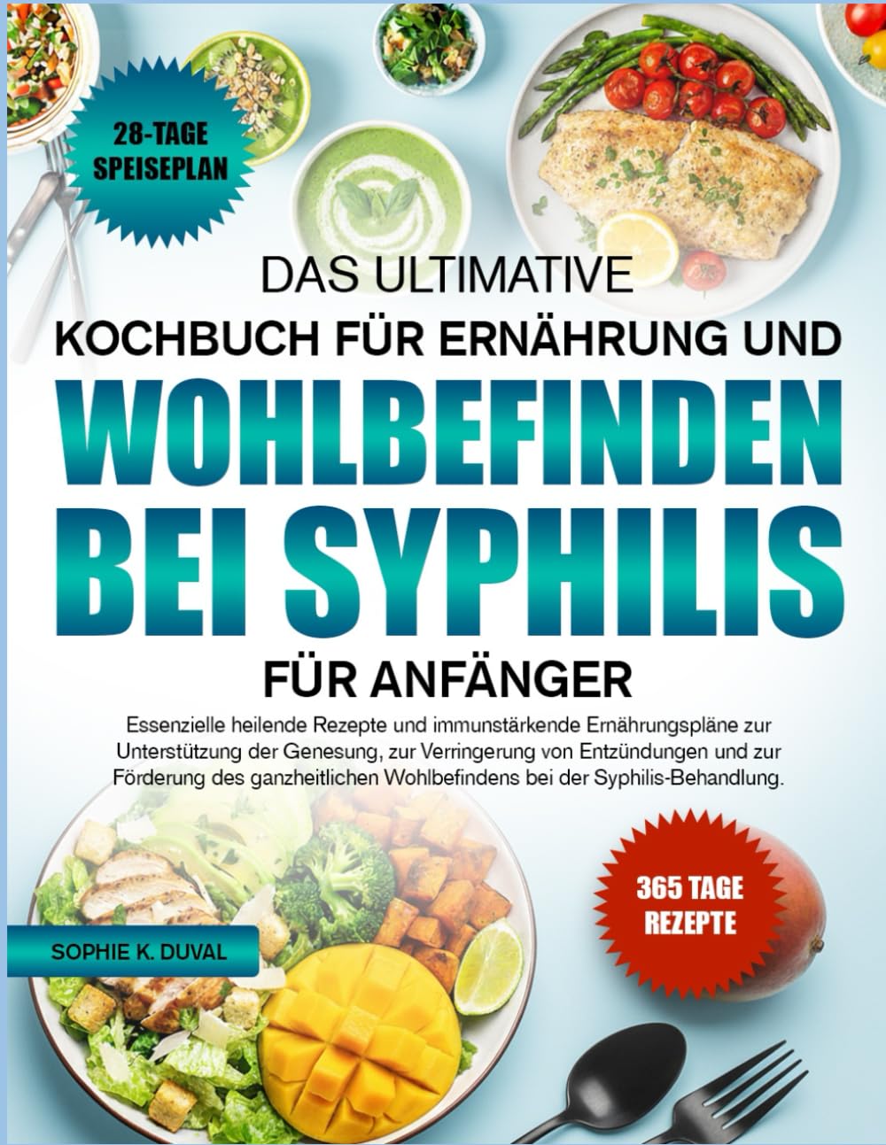 DAS ULTIMATIVE KOCHBUCH FÜR ERNÄHRUNG UND WOHLBEFINDEN BEI SYPHILIS FÜR ANFÄNGER: Essenzielle heilende Rezepte und immunstärkende Ernährungspläne zur ... zur Verringerung von Entzündungen und zur