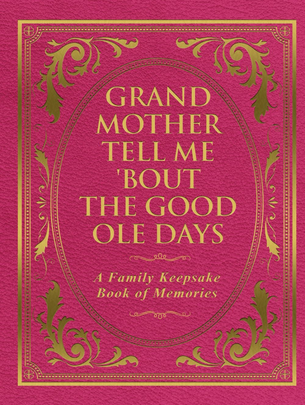 Grandmother Tell Me 'Bout the Good Ole Days: A Family Keepsake Book of Memories