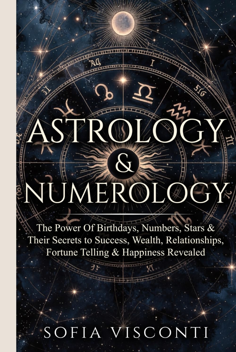 Astrology & Numerology: The Power Of Birthdays, Numbers, Stars & Their Secrets to Success, Wealth, Relationships, Fortune Telling & Happiness Revealed