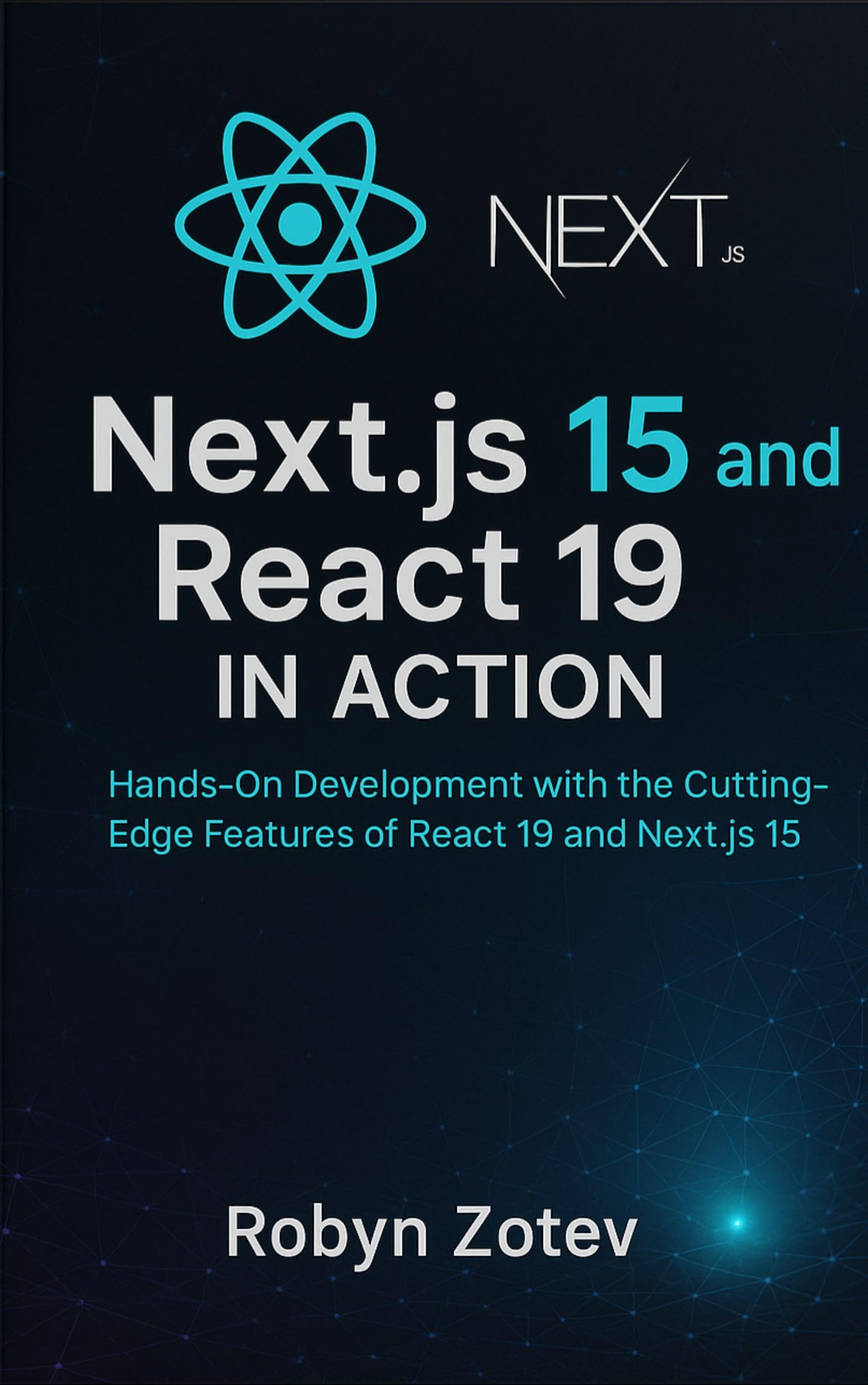 Next.js15 and React 19 in Action : Hands-On Development with the Cutting-Edge Features of React 19 and Next.js 15