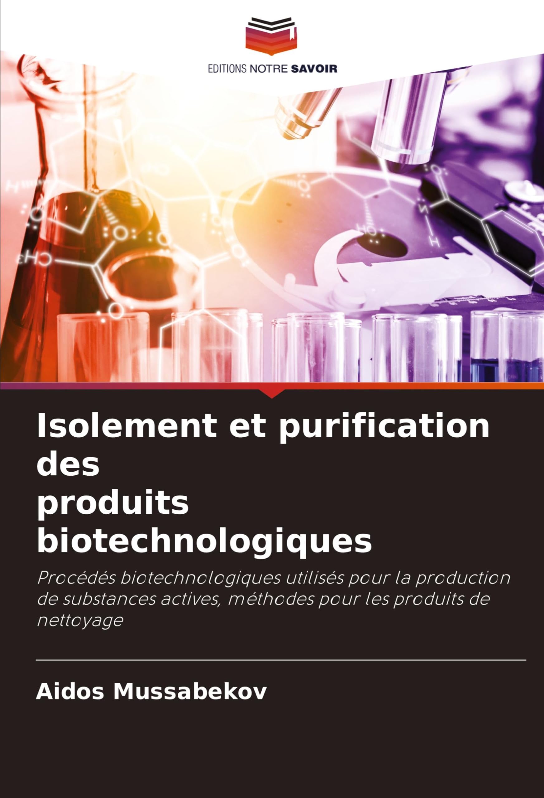 Isolement et purification des produits biotechnologiques: Procédés biotechnologiques utilisés pour la production de substances actives, méthodes pour les produits de nettoyage