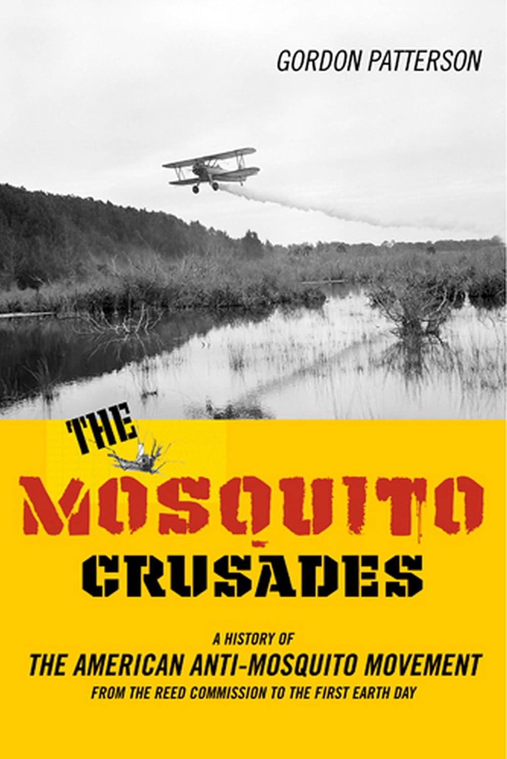 The Mosquito Crusades: A History of the American Anti-Mosquito Movement from the Reed Commission to the First Earth Day (Studies in Modern Science, Technology, and the Environment)