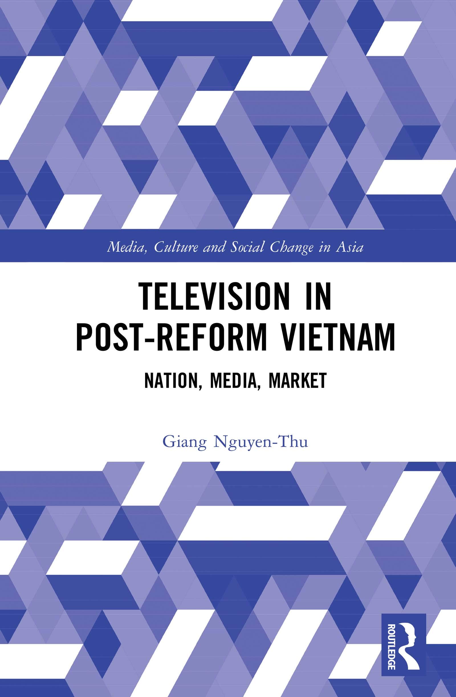 Television in Post-Reform Vietnam: Nation, Media, Market (Media, Culture and Social Change in Asia Book 19)