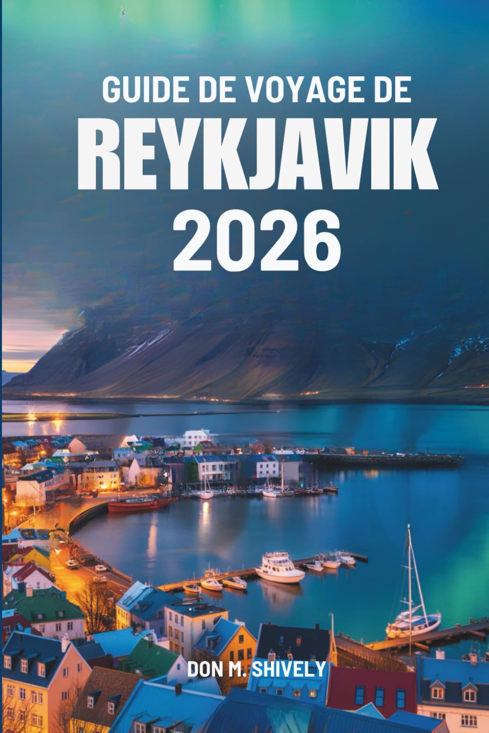 GUIDE DE VOYAGE DE REYKJAVIK 2026: Guide de voyage indispensable pour explorer l'Islande