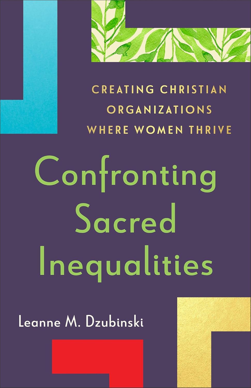 Confronting Sacred Inequalities: Creating Christian Organizations Where Women Thrive (Overcome Gender Bias, Empower Female Leaders, and Build Healthy Teams)