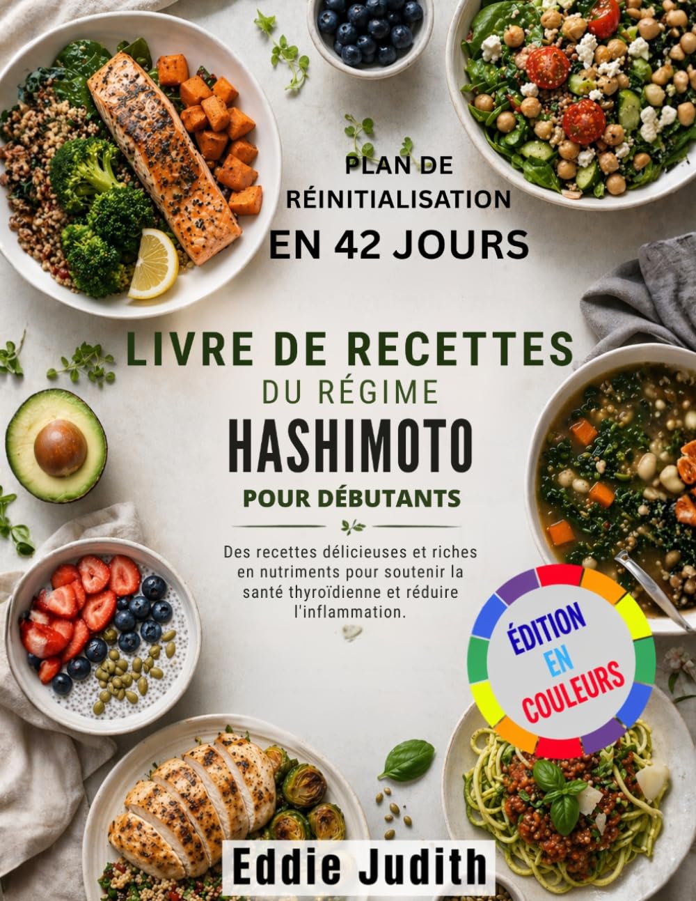 LIVRE DE RECETTES DU RÉGIME HASHIMOTO POUR DÉBUTANTS: Des recettes délicieuses et riches en nutriments pour soutenir la santé thyroïdienne et réduire l'inflammation.