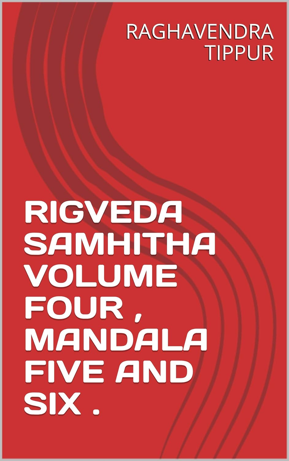 RIGVEDA SAMHITHA VOLUME FOUR , MANDALA FIVE AND SIX .