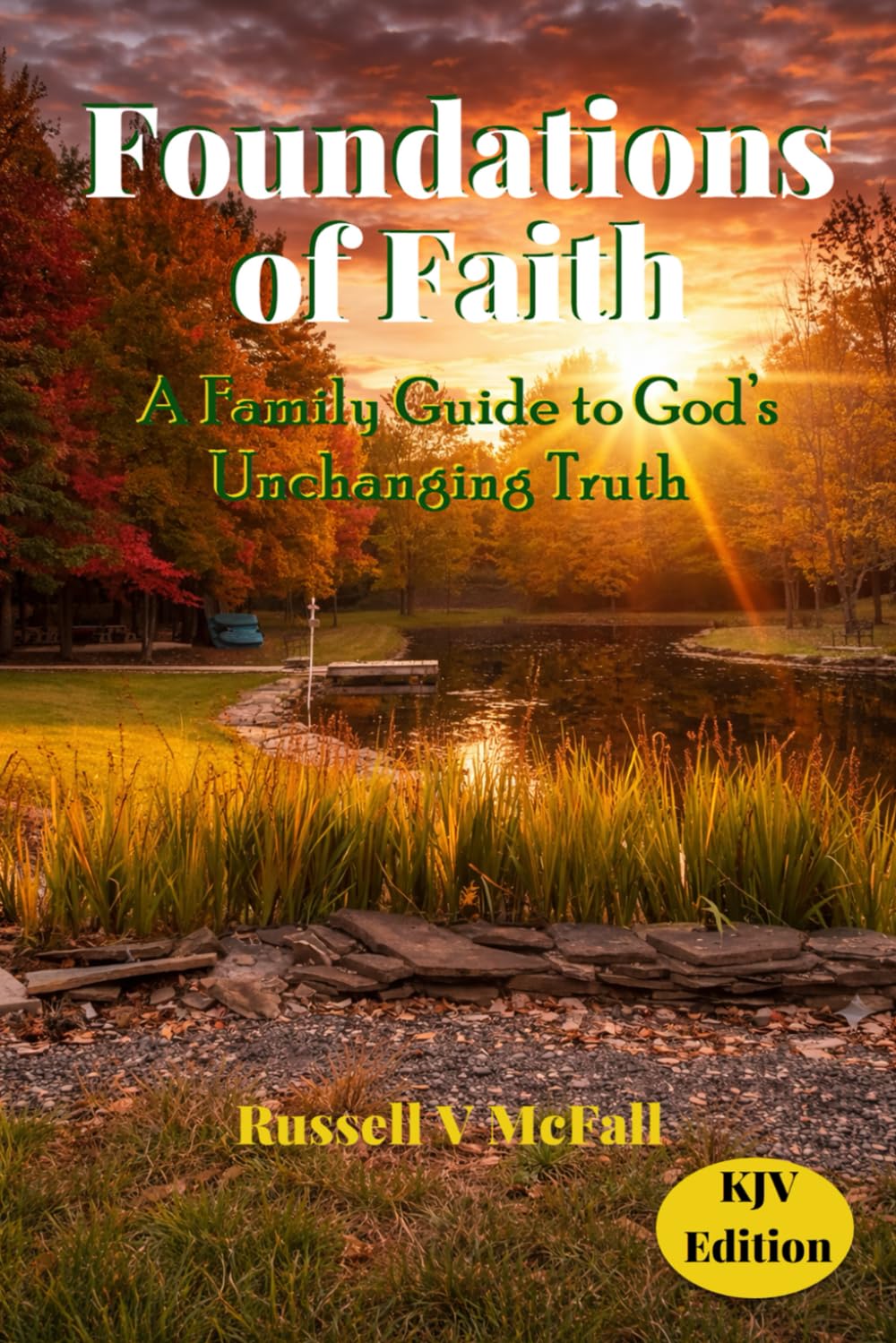 Foundations of Faith (KJV Edition): A Family Guide to God’s Unchanging Truth: Building Biblical Understanding Across Generations