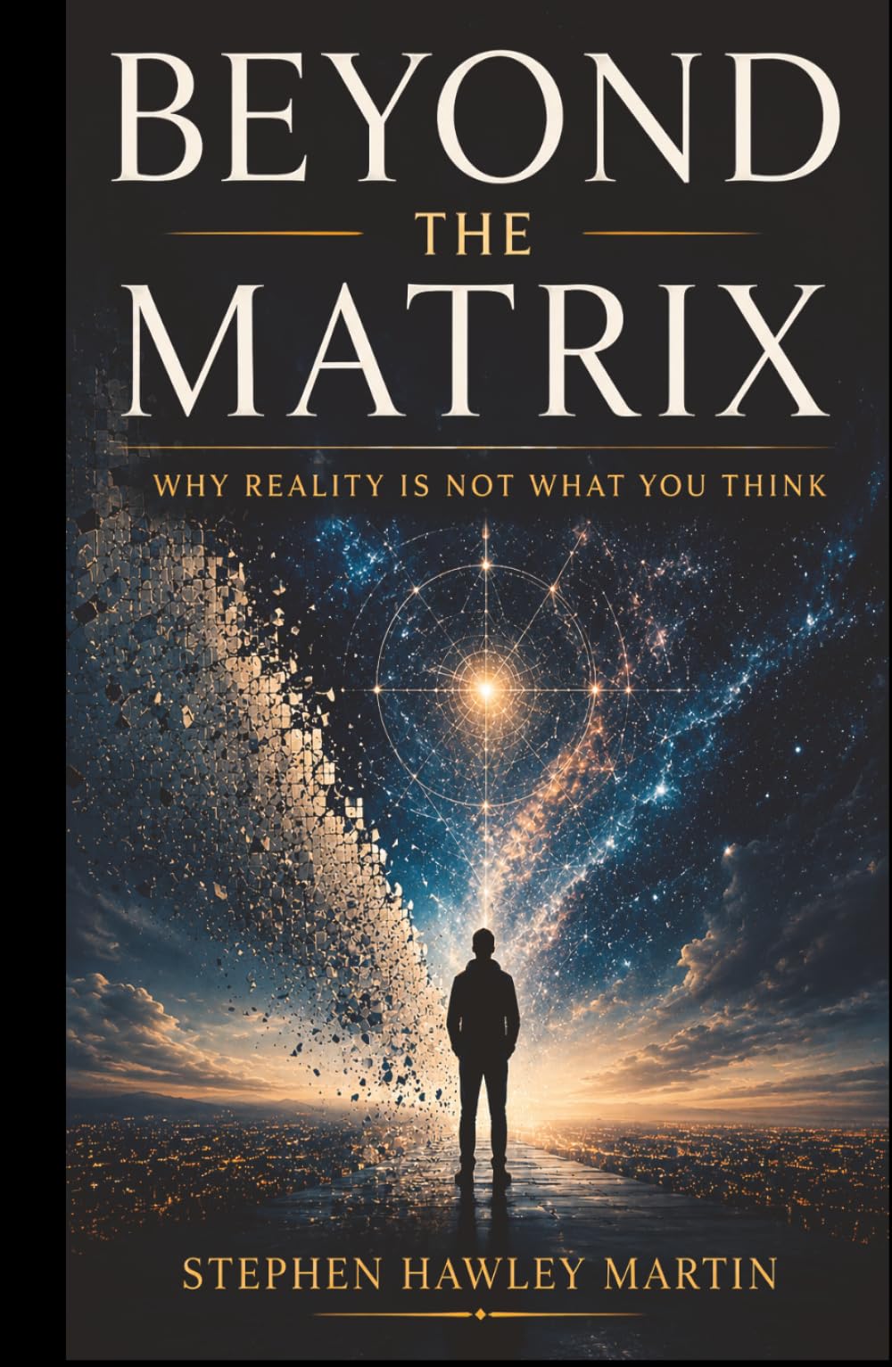 Beyond The Matrix: Why Reality Is Not What You Think