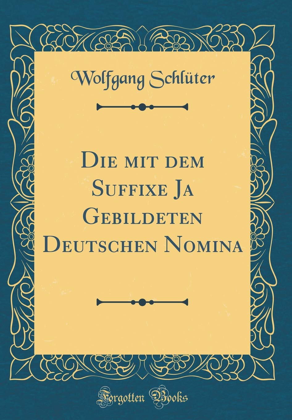 Die Mit Dem Suffixe Ja Gebildeten Deutschen Nomina (Classic Reprint) (German Edition)