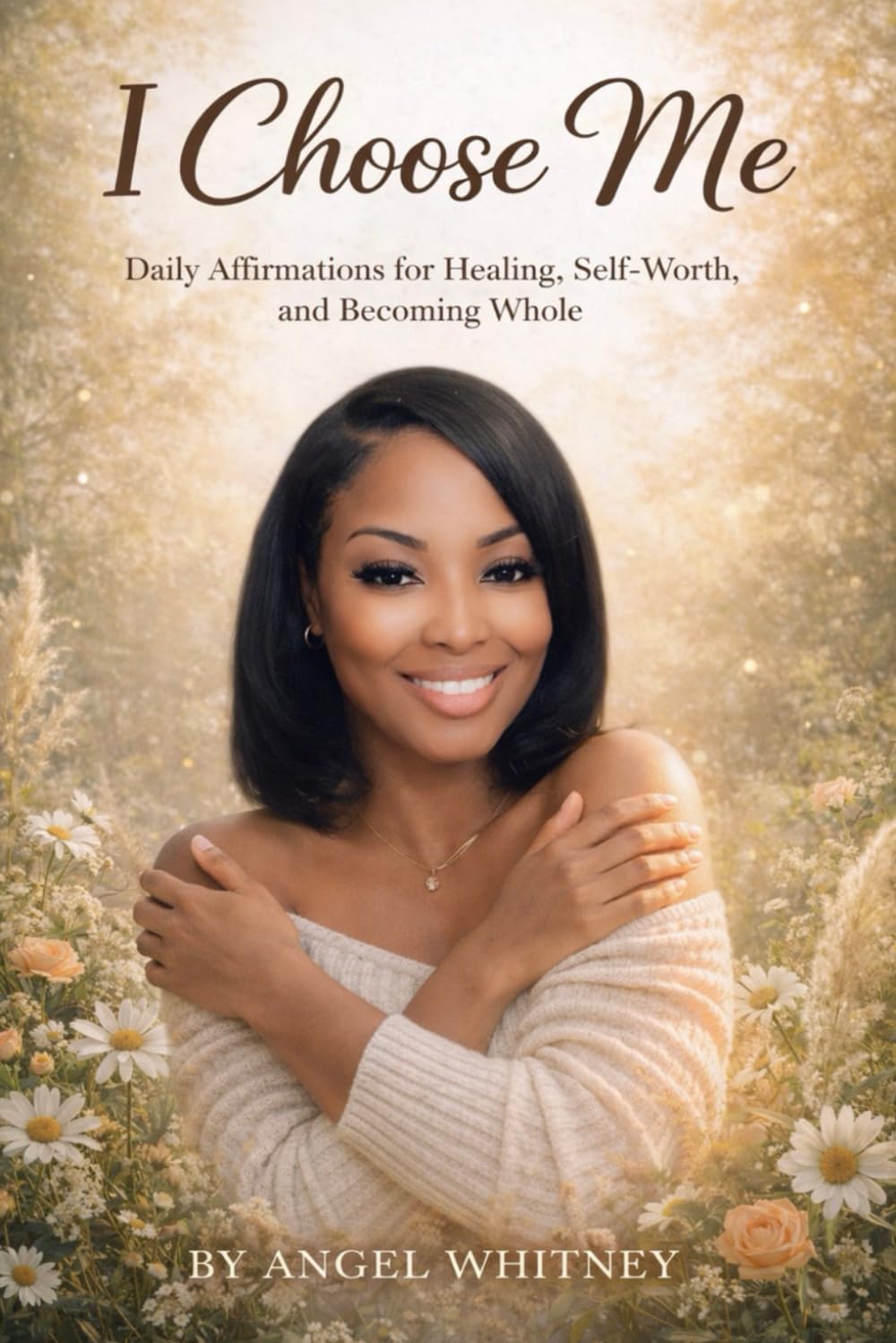 I Choose Me: Daily Affirmations for Healing, Self-Worth, and Becoming Whole