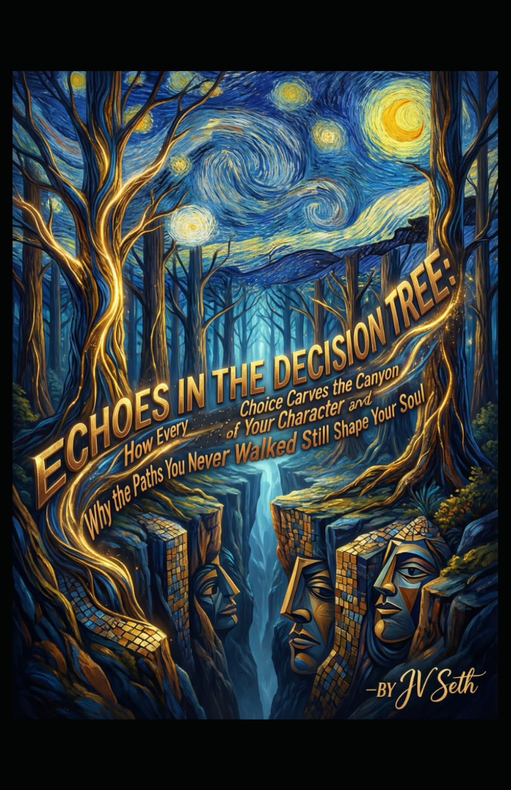 ECHOES IN THE DECISION TREE: How Every Choice Carves the Canyon of Your Character—and Why the Paths You Never Walked Still Shape Your Soul (Hard Life Problems Worth Solving)