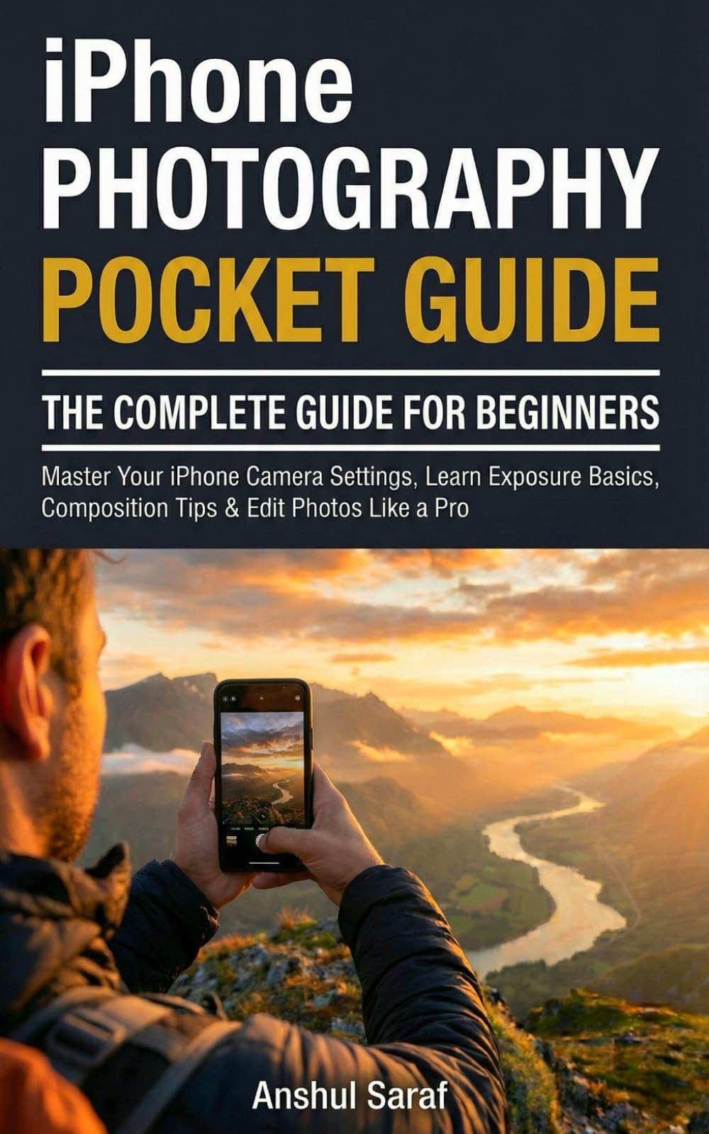 iPhone Photography: The Complete Guide for Beginners (Pocket Guide): Master Your iPhone Camera Settings, Learn Exposure Basics, Composition Tips & ... The Ultimate Pocket Guide for Beginners)
