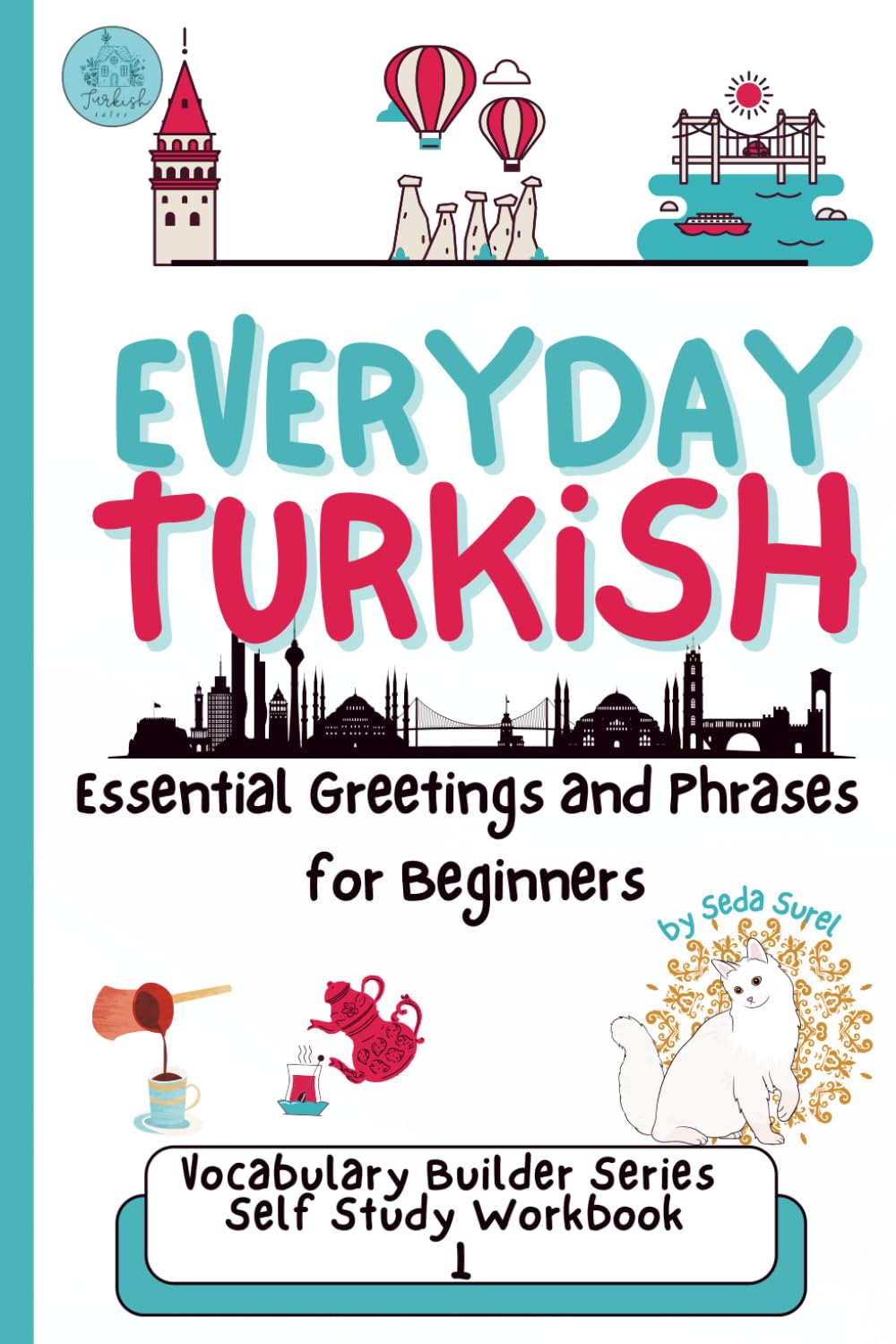 Everyday Turkish: Essential Greetings and Phrases for Beginners: Learn Useful, Real-Life Phrases to Speak Turkish with Confidence (Turkish Grammar: Learn Turkish Step by Step)