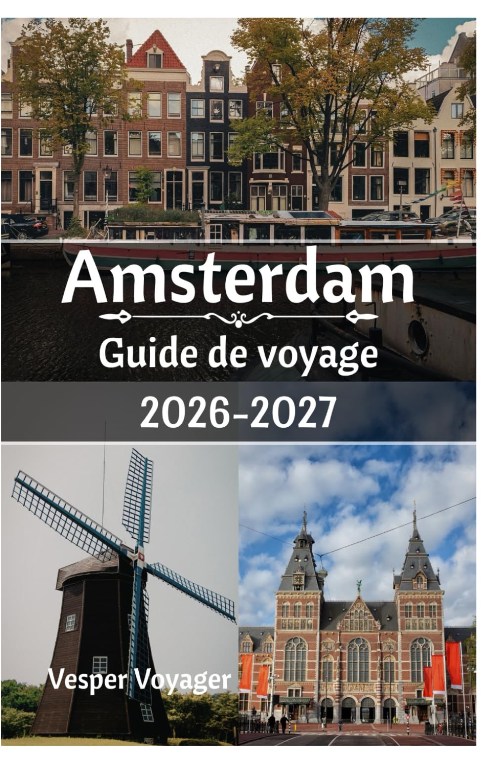 Amsterdam Guide de voyage 2026-2027: Découvrez les portes du Béguinage, les entrepôts réaménagés, les matins au marché aux poissons et les vents de la ... aux canaux la plus envoûtante des Pays-Bas.