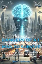 The Real Dangers of AI: The Struggle of Man to Survive by Natural or Artificial Intelligence: A New Role for the School (The Books of Roy Andersen)