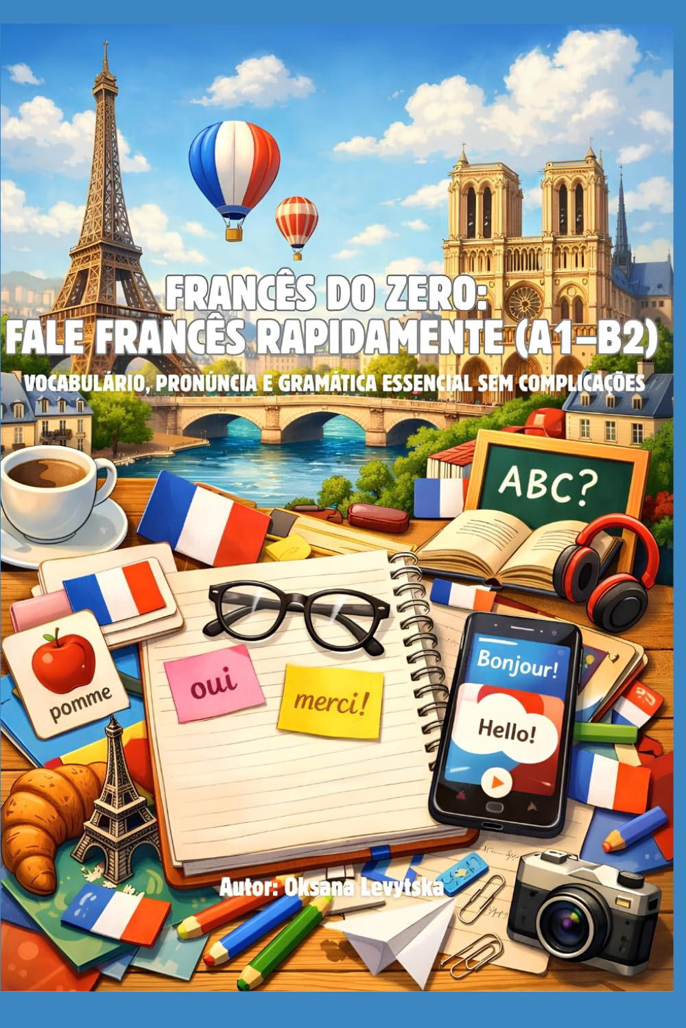Francês do zero: fale francês rapidamente (A1–B2) Vocabulário, pronúncia e gramática essencial sem complicações