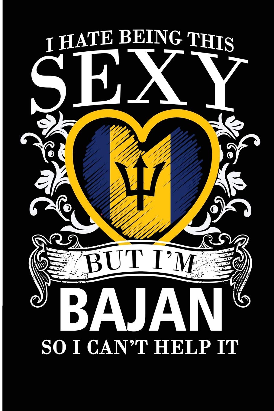 I Hate Being This Sexy But I'm Bajan So I Can't Help It: Blank Lined Journal For The Cute Bajan Girl Who Loves Barbados