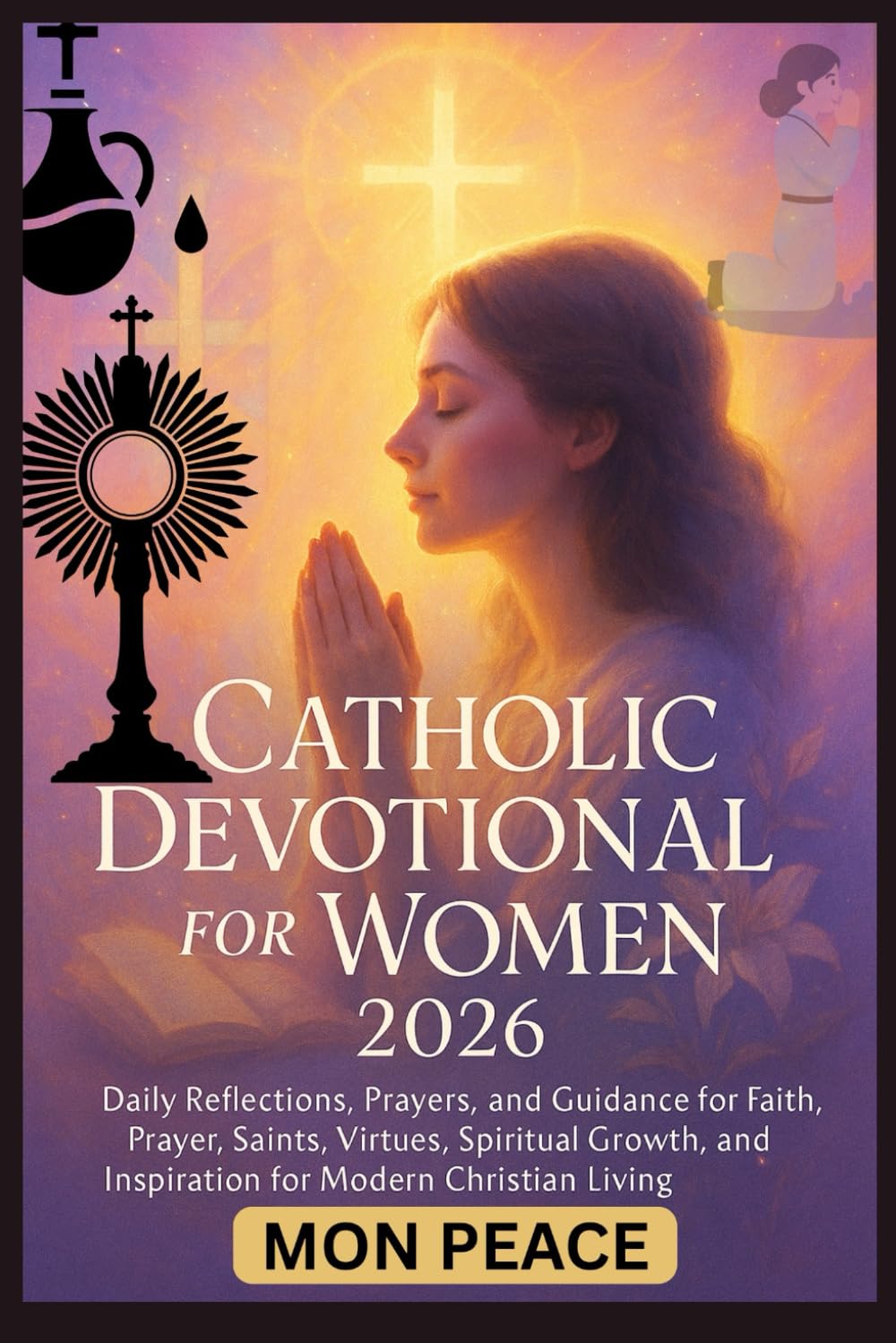 Catholic Devotional for Women 2026: Daily Reflections, Prayers, and Guidance for Faith, Prayer, Saints, Virtues, Spiritual Growth, and Inspiration for Modern Christian Living