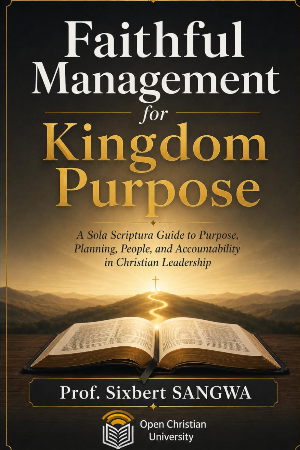 Faithful Management for Kingdom Purpose: A Sola Scriptura Guide to Purpose, Planning, People, and Accountability in Christian Leadership (Christian Business Administration)
