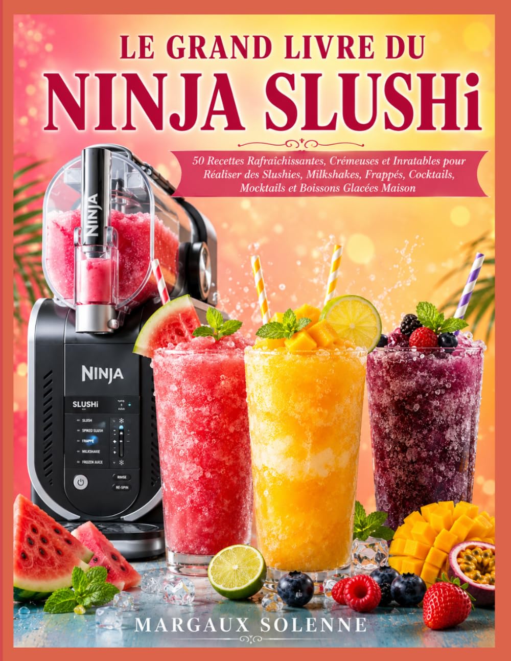 LE GRAND LIVRE DU NINJA SLUSHi: 50 Recettes Rafraîchissantes, Crémeuses et Inratables pour Réaliser des Slushies, Milkshakes, Frappés, Cocktails, Mocktails et Boissons Glacées Maison
