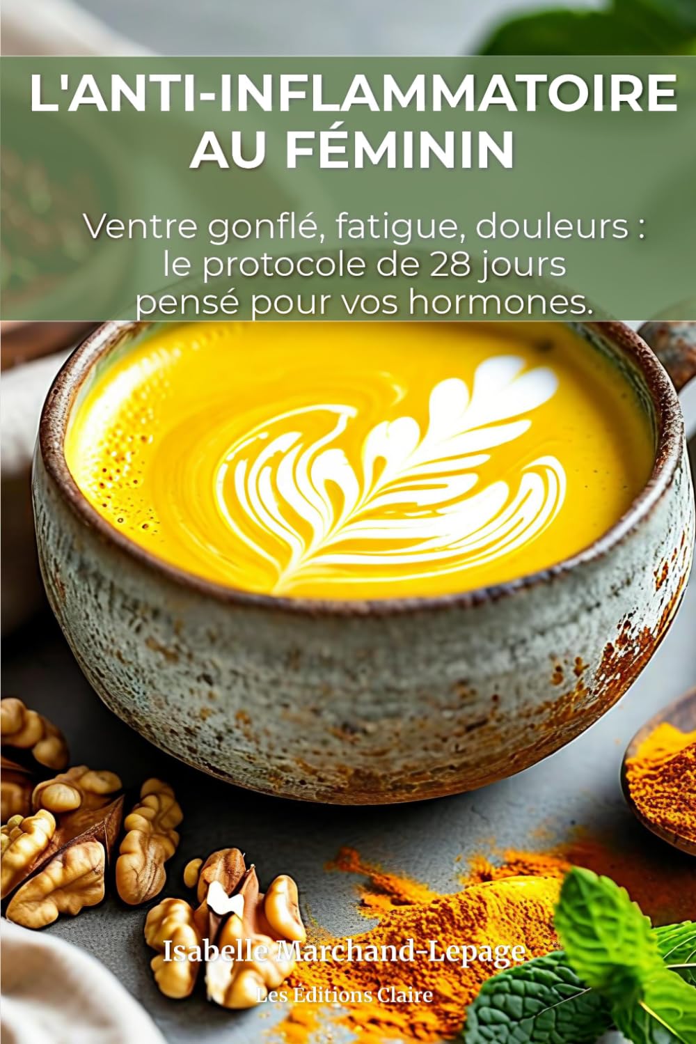 L'ANTI-INFLAMMATOIRE AU FÉMININ: Ventre gonflé, fatigue chronique, règles douloureuses, brouillard mental : la méthode alimentaire pensée pour vos hormones de femme