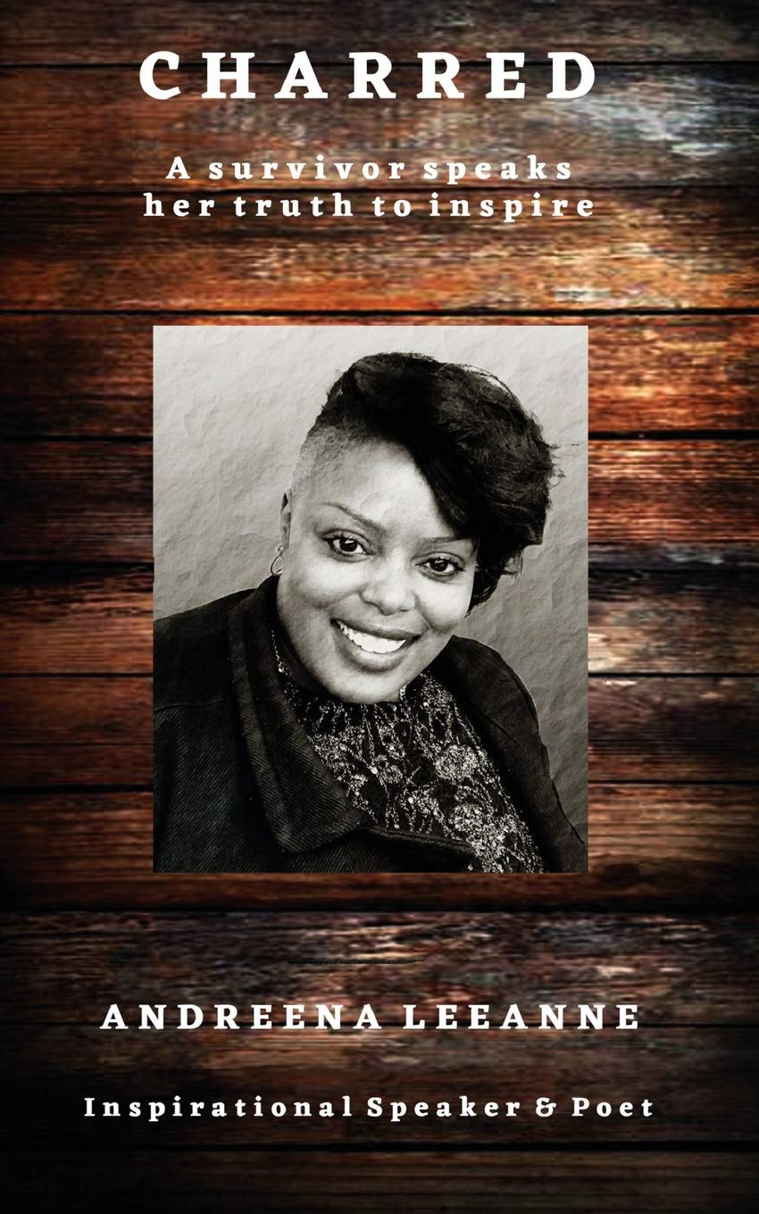 Charred: A survivor speaks her truth to inspire,Andreena Leeanne
