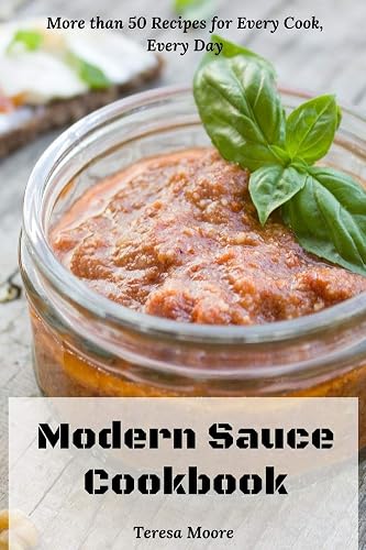 Modern Sauce Cookbook: More than 50 Recipes for Every Cook, Every Day (Delicious Recipes, Band 112)