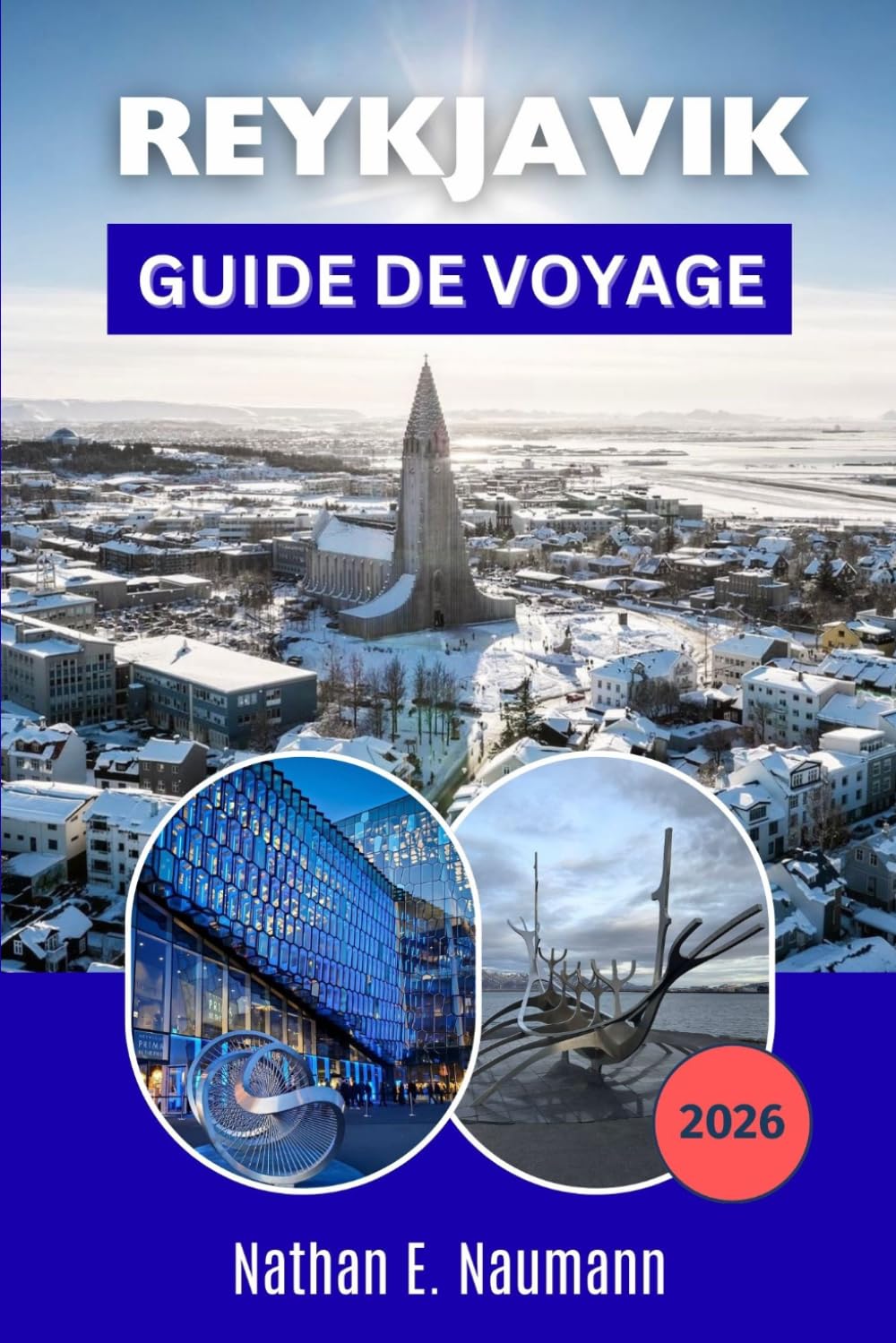 REYKJAVIK GUIDE DE VOYAGE 2026: Concevez un itinéraire flexible en Islande avec des parcours pédestres en ville, des pauses gourmandes, des excursions ... pour les visiteurs novices et les habitués.