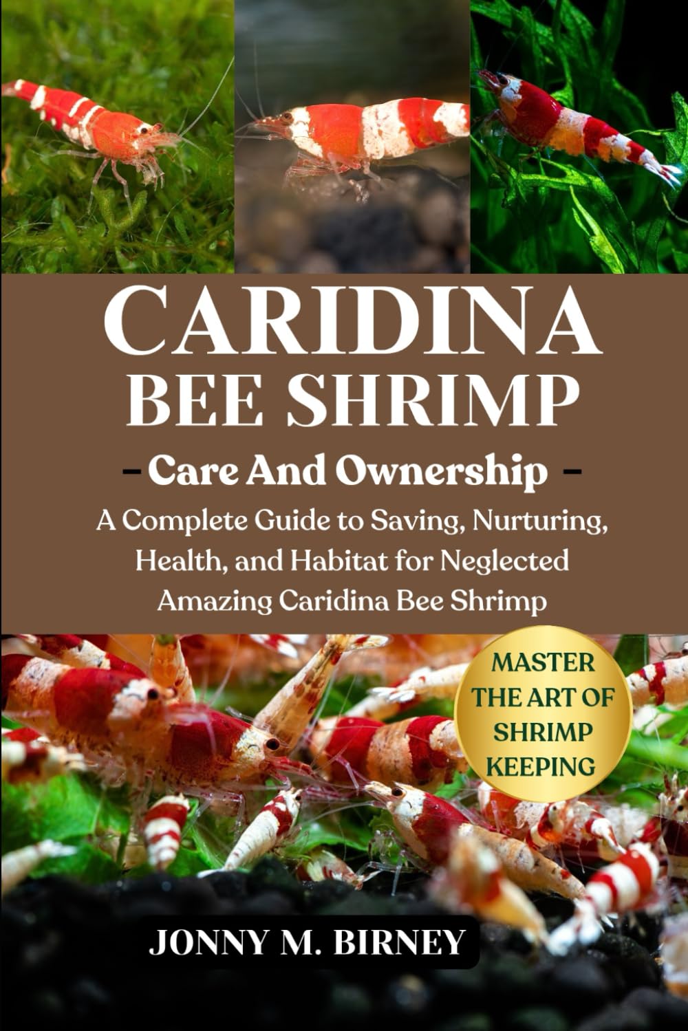 CARIDINA BEE SHRIMP: A Complete Guide to Saving, Nurturing, Health, and Habitat for Neglected Amazing Caridina Bee Shrimp