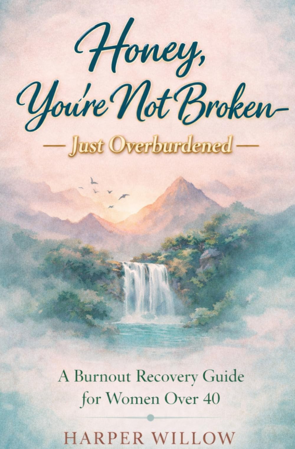 Honey, You're Not Broken - Just Overburdened: A Burnout Recovery Guide For Women Over 40