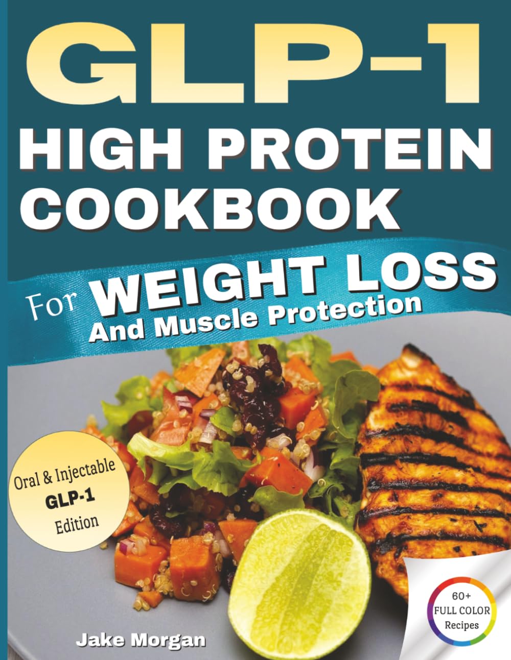 GLP-1 High Protein Cookbook For Weight Loss and Muscle Protection: 60+ Full-Color 30-Minute Recipes, Customizable Meal Plans, and Unlimited Recipe ... and Oral and Injectable GLP-1 Medications