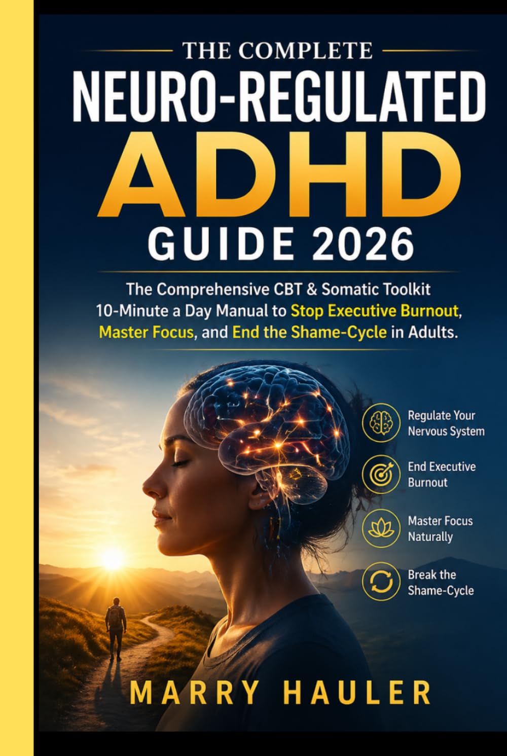 THE COMPLETE NEURO-REGULATED ADHD GUIDE 2026: The Comprehensive CBT & Somatic Toolkit 10-Minute a day Manual to Stop Executive Burnout, Master Focus, and End the Shame-Cycle in Adults.