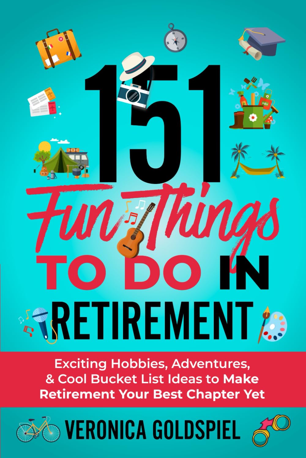 151 Fun Things To Do In Retirement: Exciting Hobbies, Adventures, And Cool Bucket List Ideas To Make Retirement Your Best Chapter Yet (Retirement Series)