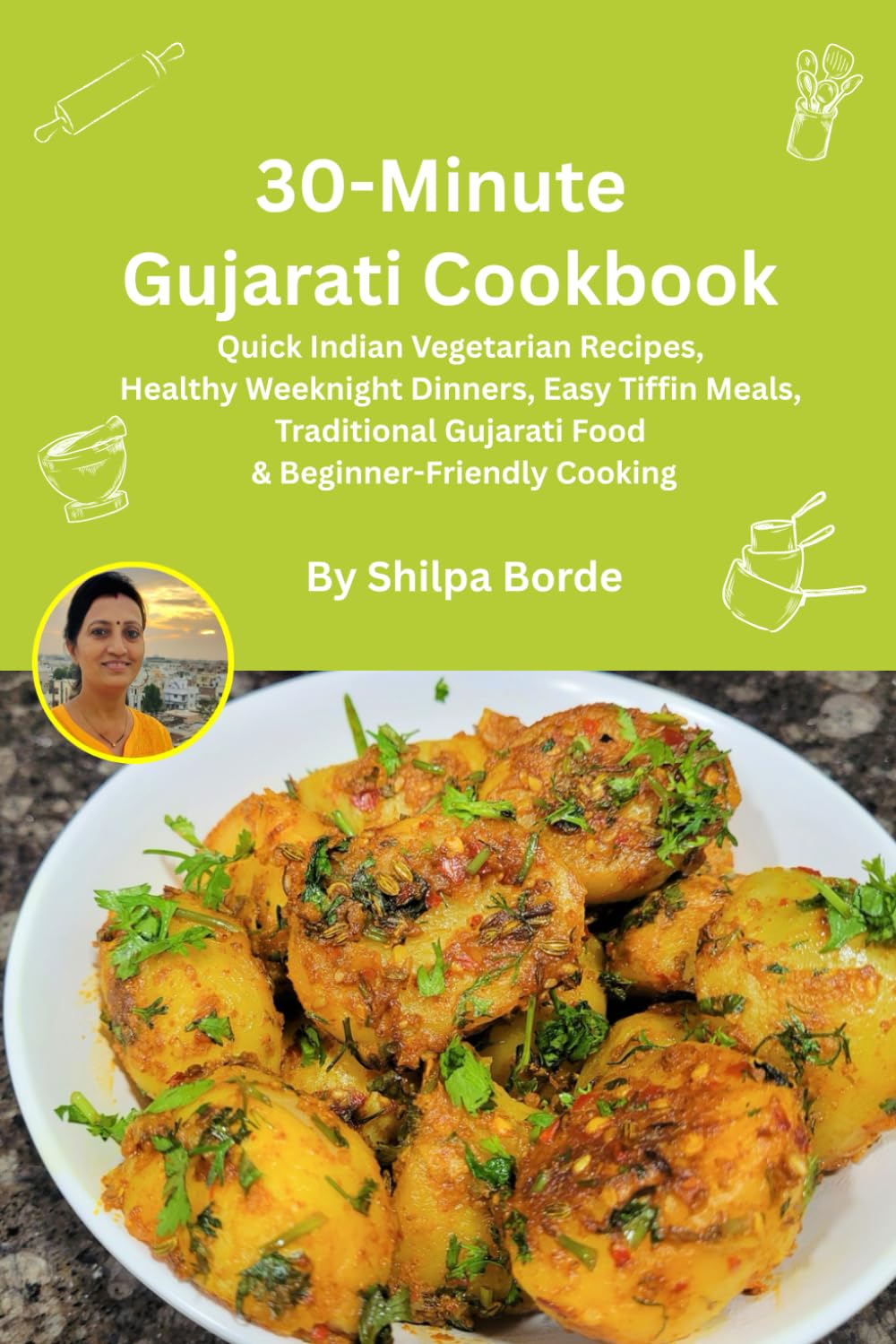 30-Minute Gujarati Cookbook: Quick Indian Vegetarian Recipes, Healthy Weeknight Dinners, Easy Tiffin Meals, Traditional Gujarati Food & ... Rasoi : Easy Gujarati Recipes at Home)