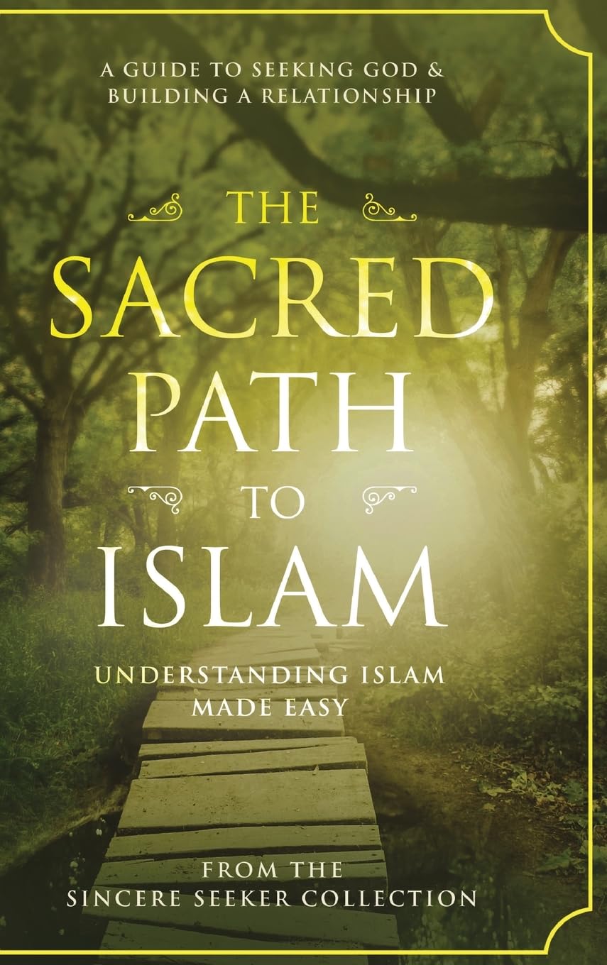 The Sacred Path to Islam: A Guide to Seeking Allah (God) & Building a Relationship (Islamic Books for New Muslims & Converts: Understanding Islam | ... Beliefs & Practices | Quran & Salah Guide)