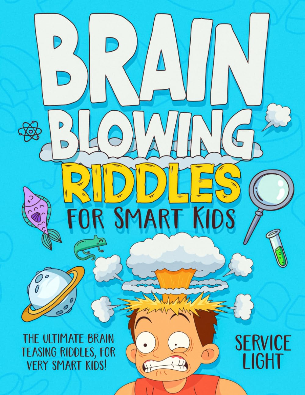 Brain Blowing Riddles for Smart Kids: The Ultimate Brain Teasing Riddles for Smart Kids!