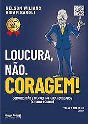 Loucura, Não. Coragem!: Comunicação e Marketing Para Advogados (e Para Todos)