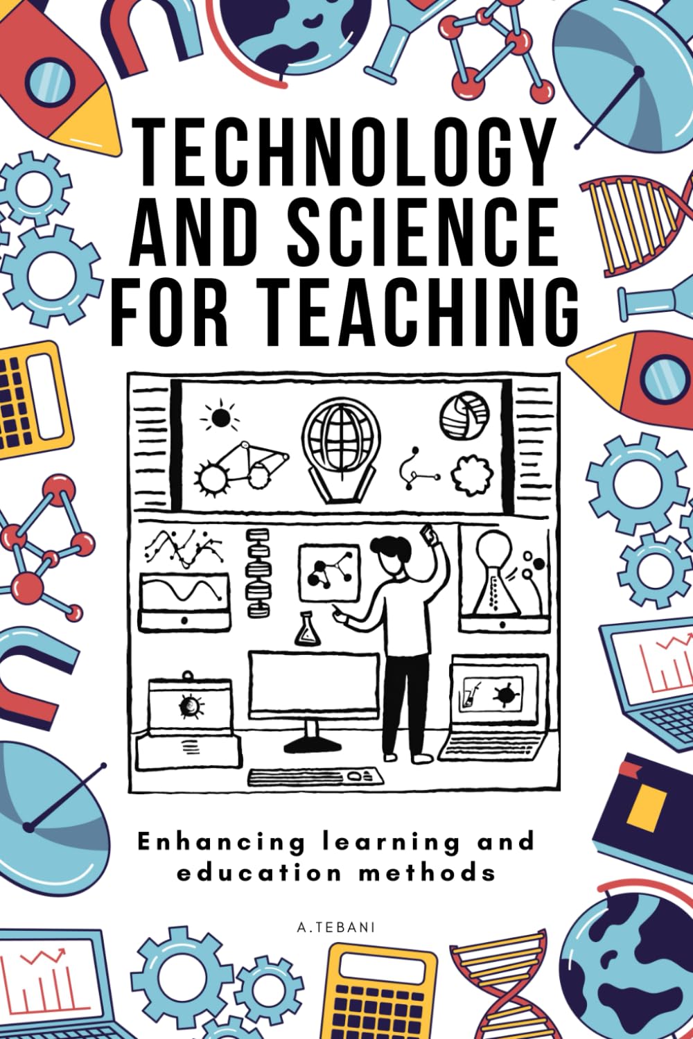 Technology and science for teaching : Enhancing learning and education methods (The Learning And Teaching Series)
