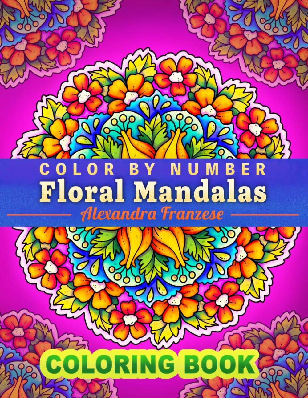 Color By Number Floral Mandalas: Beautiful Activity Pattern Coloring Pages for All Ages, For Relaxation and Meditation, Unique Hand Drawn Flower Designs (Color By Number Coloring Books)