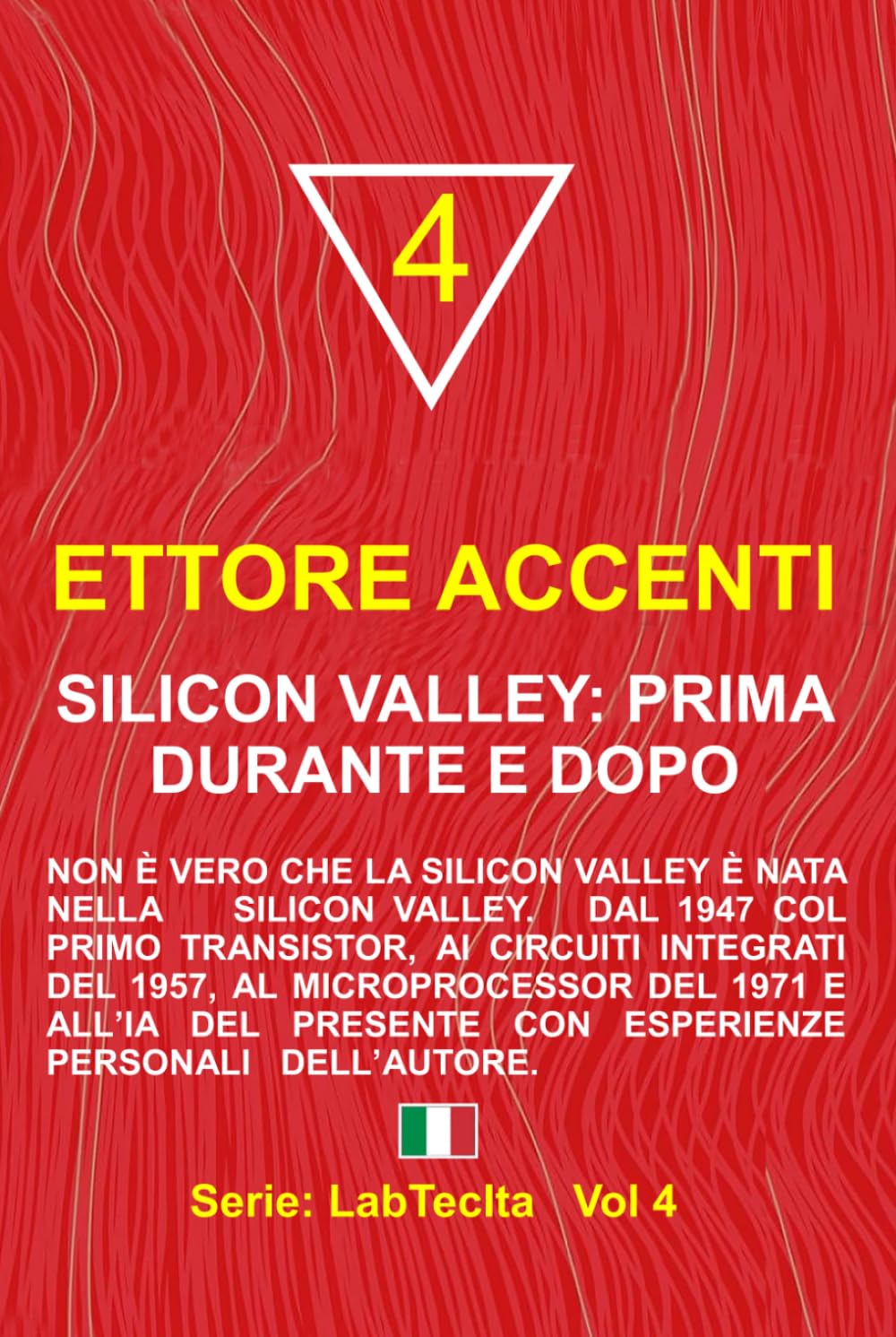 Silicon Valley: prima, durante e dopo: Non è vero che la Silicon Valley è nata nella Silicon Valley. Dal 1947 col primo Transistor, ai circuiti ... esperienze personali dell’autore. (LabTecIta)