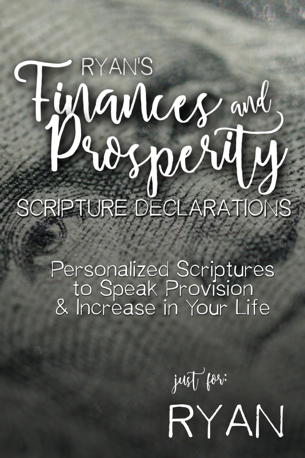 Ryan's Finances and Prosperity Scripture Declarations: Personalized Scriptures to Speak Provision & Increase in Your Life (Ryan's Personalized Scripture Set)
