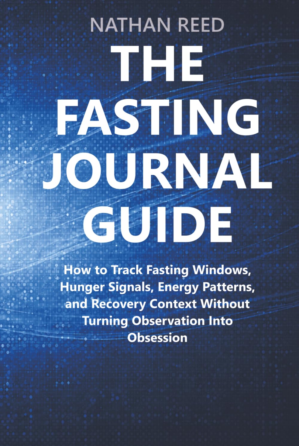 The Fasting Journal Guide: How to Track Fasting Windows, Hunger Signals, Energy Patterns, and Recovery Context Without Turning Observation Into Obsession